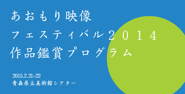 あおもり映像フェスティバル２０１４ 作品鑑賞プログラム